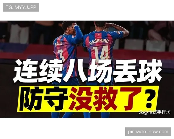 巴萨进攻强势却终结乏力，锋线效率问题已成争冠隐忧
